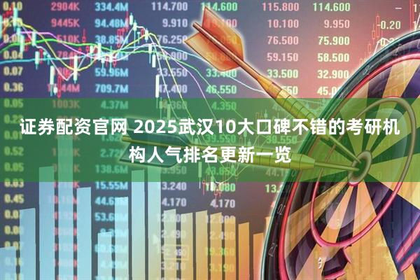 证券配资官网 2025武汉10大口碑不错的考研机构人气排名更新一览